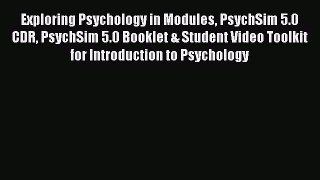 Read Exploring Psychology in Modules PsychSim 5.0 CDR PsychSim 5.0 Booklet & Student Video