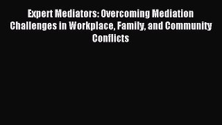 Read Expert Mediators: Overcoming Mediation Challenges in Workplace Family and Community Conflicts