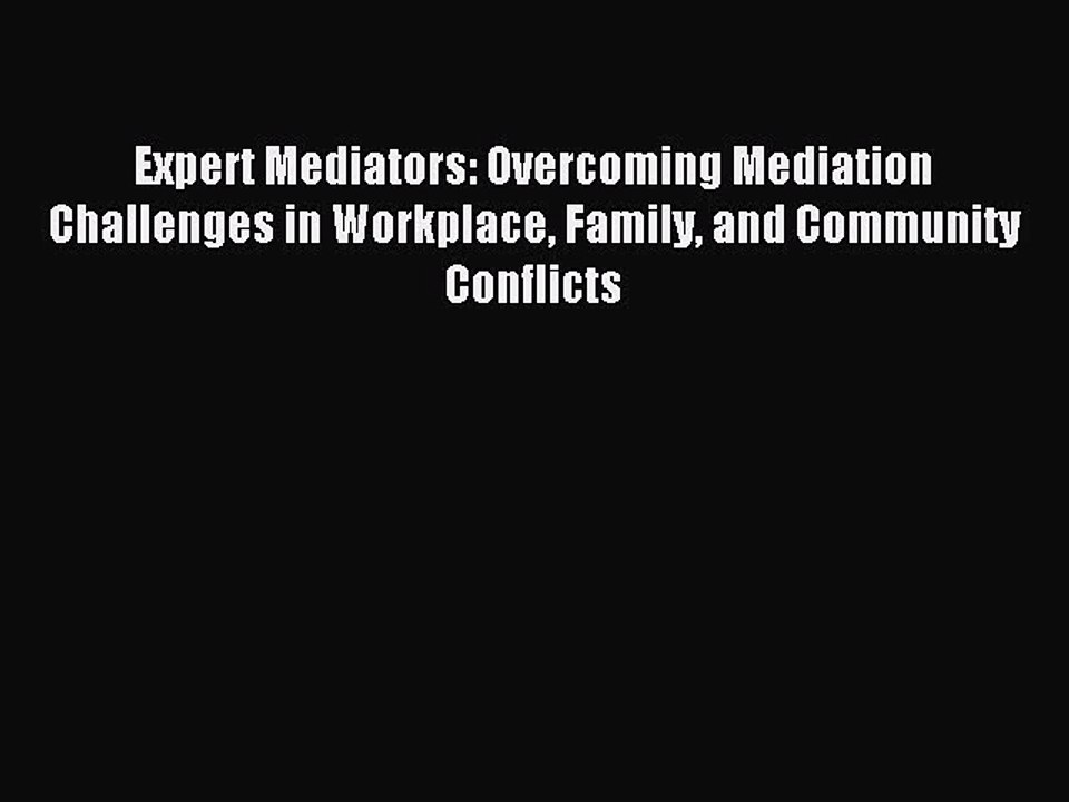 Read Expert Mediators: Overcoming Mediation Challenges in Workplace Family and Community Conflicts