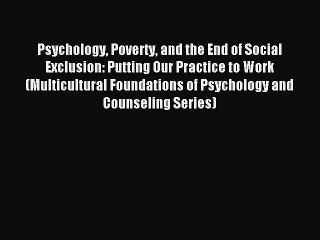Read Psychology Poverty and the End of Social Exclusion: Putting Our Practice to Work (Multicultural
