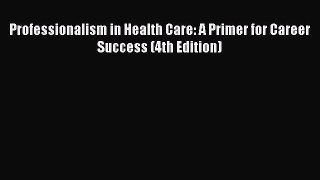 [PDF] Professionalism in Health Care: A Primer for Career Success (4th Edition) [Read] Online