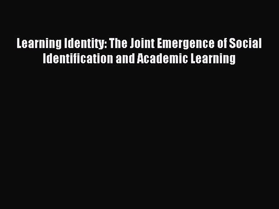 Read Learning Identity: The Joint Emergence of Social Identification and Academic Learning