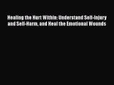 [Read book] Healing the Hurt Within: Understand Self-Injury and Self-Harm and Heal the Emotional