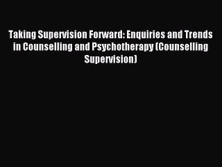 Download Taking Supervision Forward: Enquiries and Trends in Counselling and Psychotherapy
