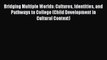 [Read book] Bridging Multiple Worlds: Cultures Identities and Pathways to College (Child Development