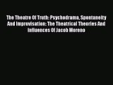 [Read book] The Theatre Of Truth: Psychodrama Spontaneity And Improvisation: The Theatrical
