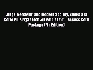Read Drugs Behavior and Modern Society Books a la Carte Plus MySearchLab with eText -- Access