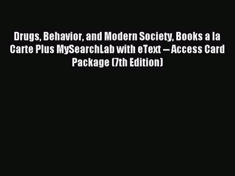 Read Drugs Behavior and Modern Society Books a la Carte Plus MySearchLab with eText Access