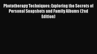 [Read book] Phototherapy Techniques: Exploring the Secrets of Personal Snapshots and Family