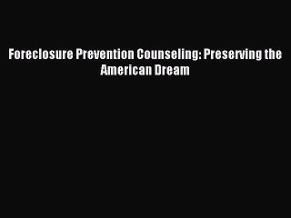 Read Foreclosure Prevention Counseling: Preserving the American Dream Ebook Free