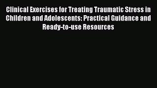 [Read book] Clinical Exercises for Treating Traumatic Stress in Children and Adolescents: Practical