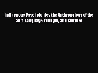 Download Indigenous Psychologies the Anthropology of the Self (Language thought and culture)