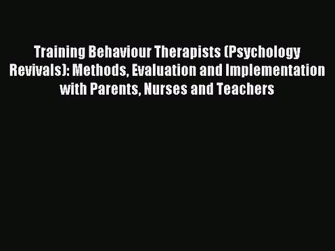 Read Training Behaviour Therapists (Psychology Revivals): Methods Evaluation and Implementation
