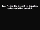 [Read book] Teens Together Grief Support Group Curriculum : Adolescence Edition : Grades 7-12