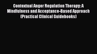 [Read book] Contextual Anger Regulation Therapy: A Mindfulness and Acceptance-Based Approach