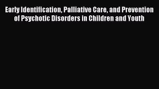 Read Early Identification Palliative Care and Prevention of Psychotic Disorders in Children