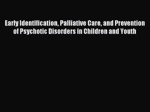 Read Early Identification Palliative Care and Prevention of Psychotic Disorders in Children