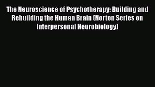 [Read book] The Neuroscience of Psychotherapy: Building and Rebuilding the Human Brain (Norton