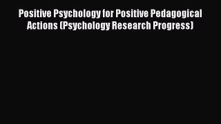 Read Positive Psychology for Positive Pedagogical Actions (Psychology Research Progress) Ebook