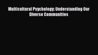 Read Multicultural Psychology: Understanding Our Diverse Communities Ebook Free