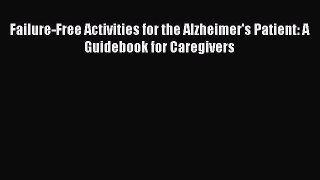 [Read book] Failure-Free Activities for the Alzheimer's Patient: A Guidebook for Caregivers