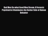 [Read book] Bad Men Do what Good Men Dream: A Forensic Psychiatrist Illuminates the Darker