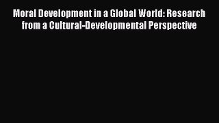 Read Moral Development in a Global World: Research from a Cultural-Developmental Perspective