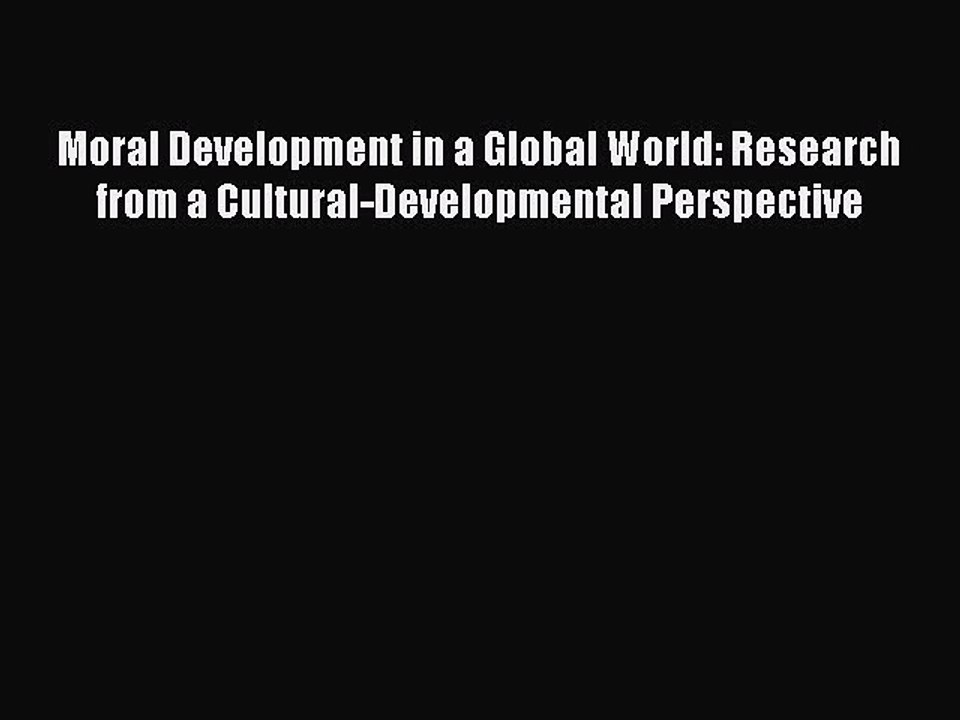 Read Moral Development in a Global World: Research from a Cultural-Developmental Perspective