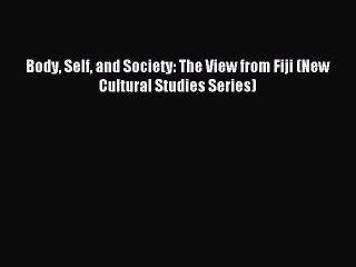 Read Body Self and Society: The View from Fiji (New Cultural Studies Series) Ebook Free