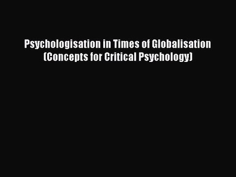 Read Psychologisation in Times of Globalisation (Concepts for Critical Psychology) PDF Free
