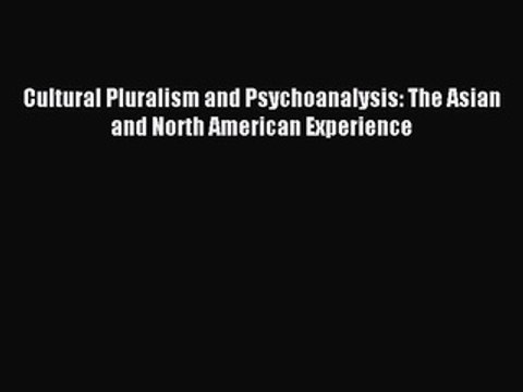 Read Cultural Pluralism and Psychoanalysis: The Asian and North American Experience Ebook Free
