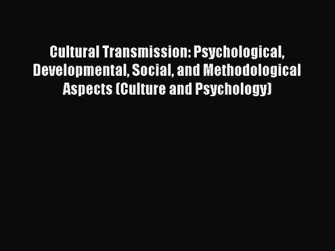 Download Cultural Transmission: Psychological Developmental Social and Methodological Aspects