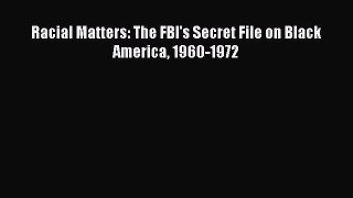 PDF Racial Matters: The FBI's Secret File on Black America 1960-1972  Read Online