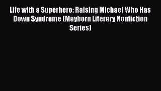 [Read book] Life with a Superhero: Raising Michael Who Has Down Syndrome (Mayborn Literary