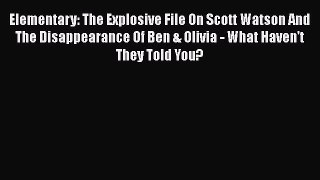 [Read book] Elementary: The Explosive File On Scott Watson And The Disappearance Of Ben & Olivia