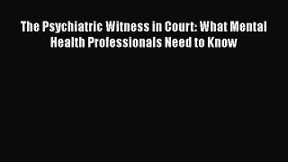 [Read book] The Psychiatric Witness in Court: What Mental Health Professionals Need to Know