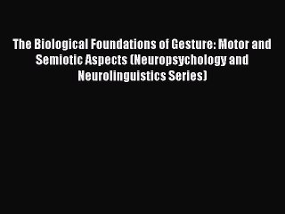 Read The Biological Foundations of Gesture: Motor and Semiotic Aspects (Neuropsychology and