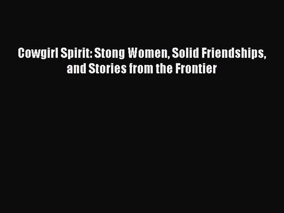 PDF Cowgirl Spirit: Stong Women Solid Friendships and Stories from the Frontier  Read Online