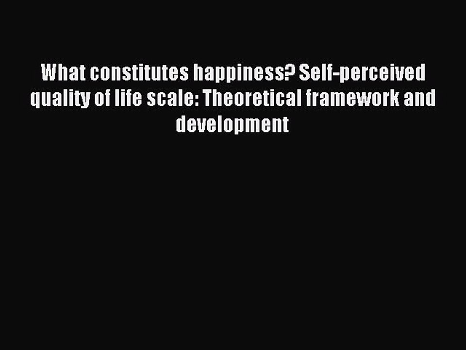 Read What constitutes happiness? Self-perceived quality of life scale: Theoretical framework