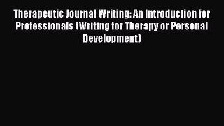 [Read book] Therapeutic Journal Writing: An Introduction for Professionals (Writing for Therapy
