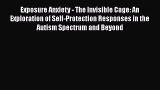 [Read book] Exposure Anxiety - The Invisible Cage: An Exploration of Self-Protection Responses