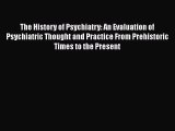 [Read book] The History of Psychiatry: An Evaluation of Psychiatric Thought and Practice From