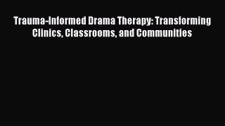 [Read book] Trauma-Informed Drama Therapy: Transforming Clinics Classrooms and Communities