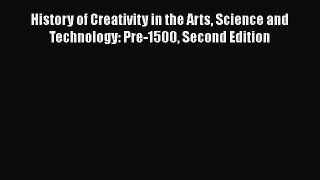 [Read book] History of Creativity in the Arts Science and Technology: Pre-1500 Second Edition