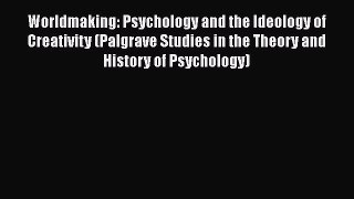 [Read book] Worldmaking: Psychology and the Ideology of Creativity (Palgrave Studies in the