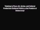 [Read book] Thinking in Place: Art Action and Cultural Production (Cultural Politics & the