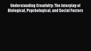 [Read book] Understanding Creativity: The Interplay of Biological Psychological and Social