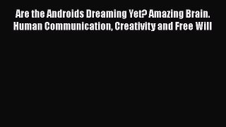 [Read book] Are the Androids Dreaming Yet? Amazing Brain. Human Communication Creativity and