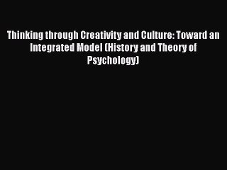 [Read book] Thinking through Creativity and Culture: Toward an Integrated Model (History and