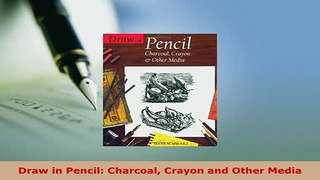 Download  Draw in Pencil Charcoal Crayon and Other Media Read Online